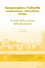 Comprendere l'alterità. Comparazione, intercultura, Europa. Il ruolo delle scienze dell'educazione