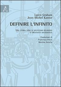 Definire l'infinito. Una storia vera di misticismo religioso e creatività matematica - Loren Graham,Jean-Michel Kantor - copertina