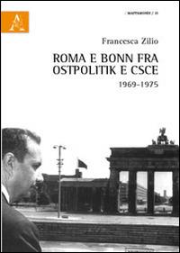 Roma e Bonn fra Ostpolitik e CSCE 1969-1975 - Francesca Zilio - copertina