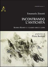 Incontrando l'antichità. Seamus Heaney e i classici greci e latini - Emanuela Zirzotti - copertina