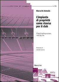L'impianto di proprietà come risorsa per il club. Il benchmarking europeo nelle Big Five - Marco De Antoniis - copertina