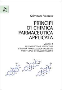 Principi di chimica farmaceutica applicata. Vol. 2: I principi attivi e i medicinali. L'attività farmacologica dall'esame strutturale dei singoli composti - Salvatore Vomero - copertina