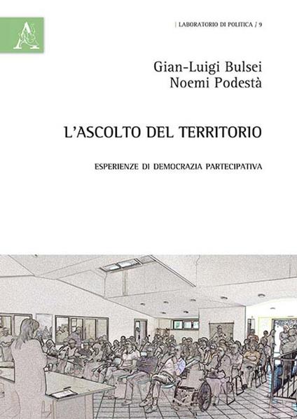 L'ascolto del territorio. Esperienze di democrazia partecipativa - G. Luigi Bulsei,Noemi Podestà - copertina