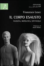 Il corpo esausto. Filosofia, biopolitica, spettacolo