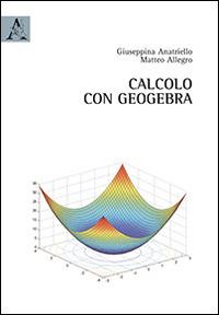 Calcolo con GeoGebra - Giuseppina Anatriello,Matteo Allegro - copertina