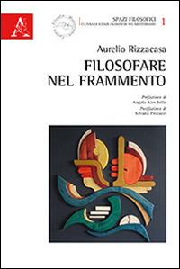 Filosofare nel frammento - Aurelio Rizzacasa - copertina