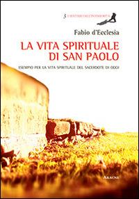 La vita spirituale di San Paolo. Esempio per la vita spirituale del sacerdote di oggi - Fabio D'Ecclesia - copertina