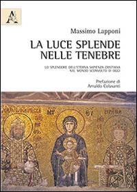La luce splende nelle tenebre. Lo splendore dell'eterna sapienza cristiana nel mondo sconvolto di oggi - Massimo Lapponi - copertina