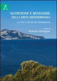 Nutrizione e benessere nella dieta mediterranea. Cultura e colture del Mediterraneo - M. Rosaria Provenza,Stefania Monda,Francesca D'Ammora - copertina