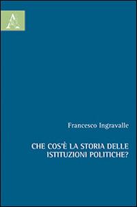 Che cos'è la storia delle istituzioni politiche? - Francesco Ingravalle - copertina