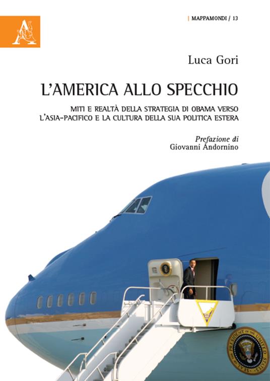 L'America allo specchio. Miti e realtà della strategia di Obama verso l'Asia-Pacifico e la cultura della sua politica estera - Luca Gori - copertina