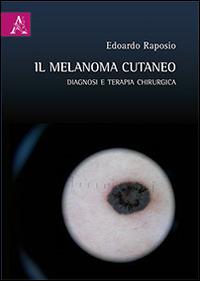 Il melanoma cutaneo. Diagnosi e terapia chirurgica - Edoardo Raposio - copertina