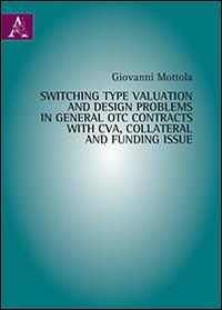 Switching type valuation and design problems in general OTC contracts with CVA, collateral and funding issue - Giovanni Mottola - copertina