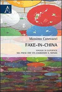 Fake-in-China. Viaggio di superficie nel paese che sta cambiando il mondo - Massimo Canevacci - copertina