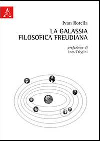 La galassia filosofica freudiana. Freud e i filosofi alla luce della eredità morale kantiana - Ivan Rotella - copertina