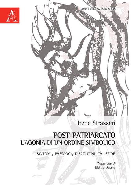 Post-patriarcato. L'agonia di un ordine simbolico. Sintomi, passaggi, discontinuità, sfide - Irene Strazzeri - copertina