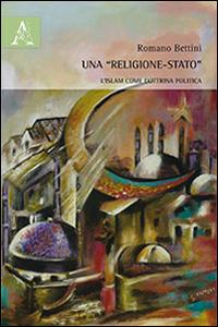 Una «religione-stato». L'Islam come dottrina politica - Romano Bettini - copertina