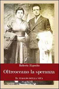 Oltreoceano la speranza. Il viaggio della vita - Roberta Esposito - copertina