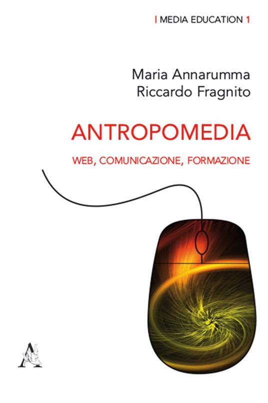 Antropomedia. Web, comunicazione, formazione - Maria Annarumma,Riccardo Fragnito - copertina