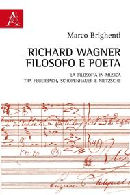 Richard Wagner filosofo e poeta. La Filosofia in musica tra Feuerbach, Schopenhauer e Nietzsche