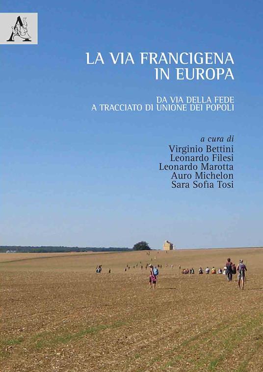 La via Francigena in Europa. Da via della fede a tracciato di unione dei popoli - Virginio Bettini,Leonardo Filesi,Auro Michelon - copertina