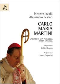Carlo Maria Martini. Maestro di una pedagogia della speranza - Michele Iagulli,Alessandro Pesenti - copertina