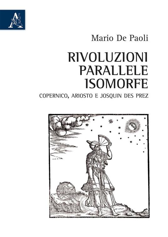 Rivoluzioni parallele isomorfe. Copernico, Ariosto e Josquin des Prez - Mario De Paoli - copertina