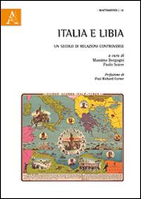 Italia e Libia. Un secolo di relazioni controverse - Massimo Borgogni,Paolo Soave - copertina