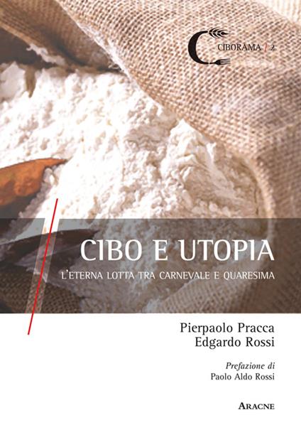 Cibo e utopia. L'eterna lotta tra Carnevale e Quaresima - Edgardo Rossi,Pierpaolo Pracca - copertina