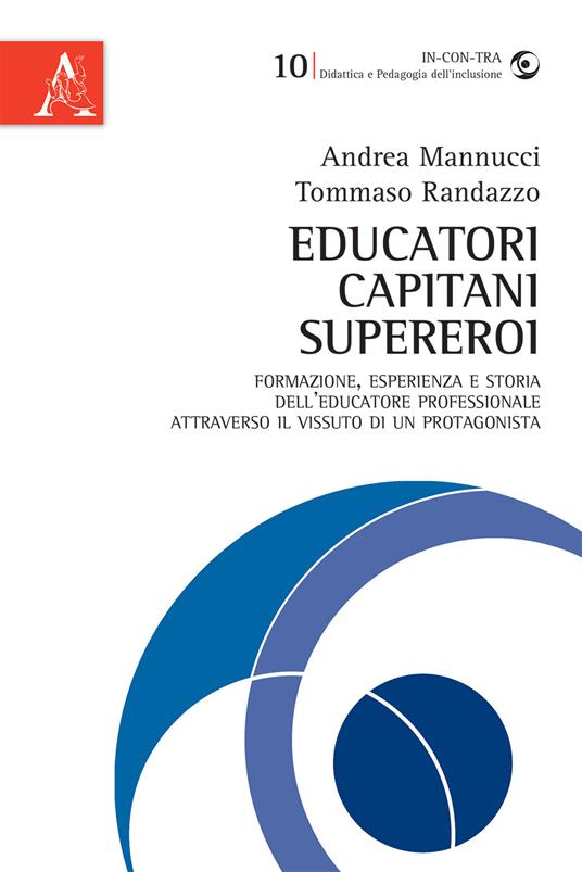 Educatori, capitani, supereroi. Formazione, esperienza e storia dell'educatore professionale attraverso il vissuto di un protagonista - Andrea Mannucci,Tommaso Randazzo - copertina