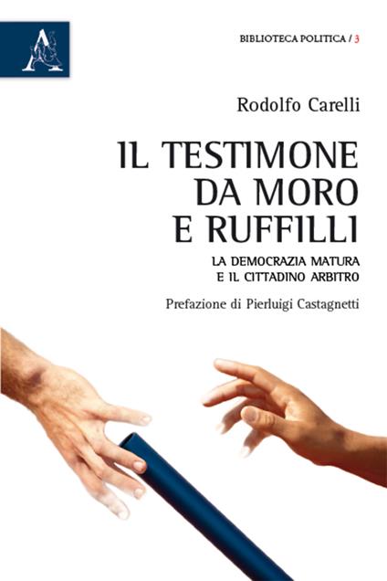 Il testimone da Moro e Ruffilli. La democrazia matura e il cittadino arbitro - Rodolfo Carelli - copertina