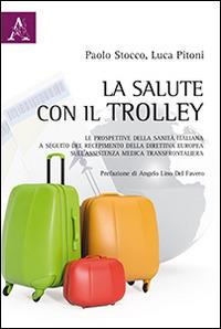 La salute con il trolley. Le prospettive della sanità italiana a seguito del recepimento della direttiva sull'assistenza medica transfrontaliera - Luca Pitoni,Paolo Stocco - copertina