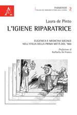 L' igiene riparatrice. Eugenica e medicina sociale nell'Italia della prima metà del Novecento