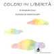 Colori in libertà. Ediz. illustrata