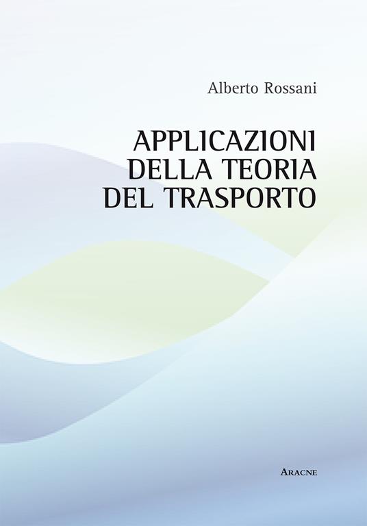 Applicazioni della teoria del trasporto - Alberto Rossani - copertina