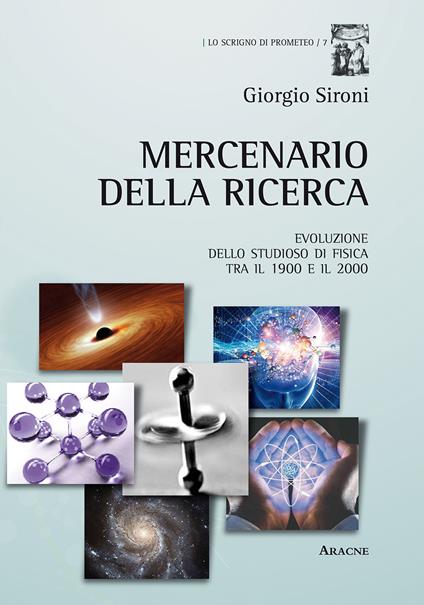 Mercenario della ricerca. Evoluzione dello studioso di fisica tra il 1900 e il 2000 - Giorgio Sironi - copertina