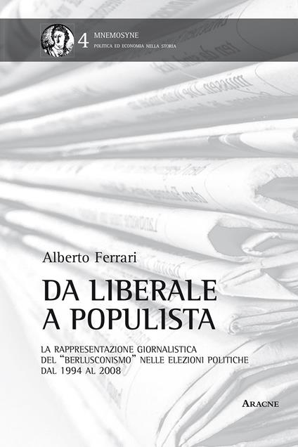 Da liberale a populista. La rappresentazione giornalistica del «berlusconismo» nelle elezioni politiche dal 1994 al 2008 - Alberto Ferrari - copertina