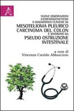 Nuove osservazioni eziopatogenetiche e diagnostico cliniche su mesotelioma pleurico, carcinoma del colon e sindrome da pseudo ostruzione intestinale