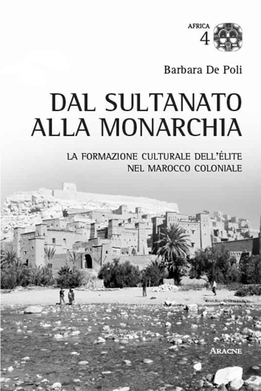 Dal sultano alla monarchia. La formazione culturale dell'élite nel Marocco coloniale - Barbara De Poli - copertina