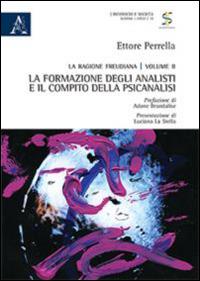 La ragione freudiana. Vol. 2: La formazione degli analisti e il compito della psicanalisi - Ettore Perrella - copertina
