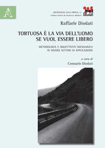 Tortuosa è la via dell'uomo se vuol essere libero. Metodologia e oggettività sociologica in diversi settori di applicazione