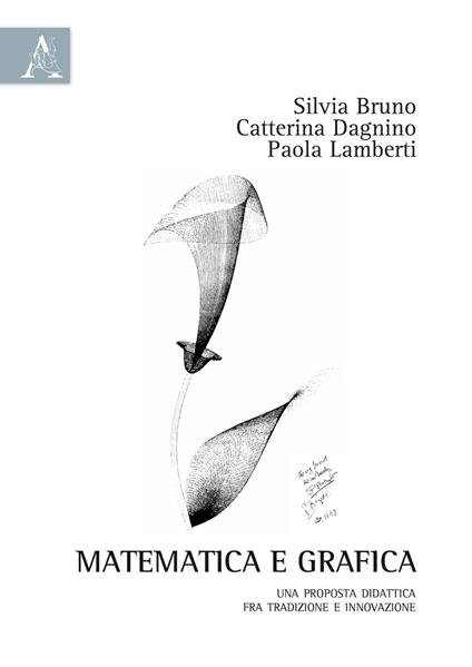 Matematica e grafica. Una proposta didattica fra tradizione e innovazione - Silvia Bruno,Catterina Dagnino,Paola Lamberti - copertina
