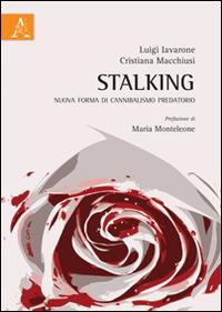 Stalking. Nuova forma di cannibalismo predatorio - Luigi Iavarone,Cristiana Macchiusi,Maria Monteleone - copertina