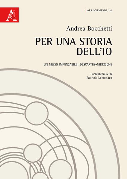 Per una storia dell'io. Un nesso impensabile: Descartes-Nietzsche - Andrea Bocchetti - copertina