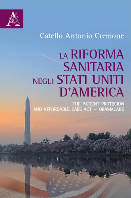 La riforma del sistema sanitario negli Stati Uniti d'America. The Patient Protection and Affordable Care Act-ObamaCare - Catello A. Cremone - copertina