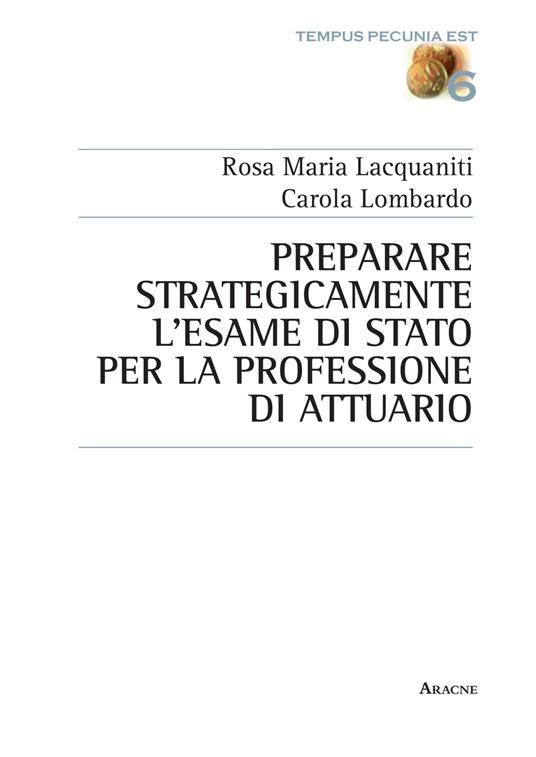Preparare strategicamente l'esame di Stato per la professione di attuario - Rosa M. Lacquaniti,Carola Lombardo - copertina