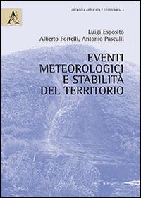 Eventi meteorologici e stabilità del territorio - Luigi Esposito,Alberto Fortelli,Antonio Pasculli - copertina