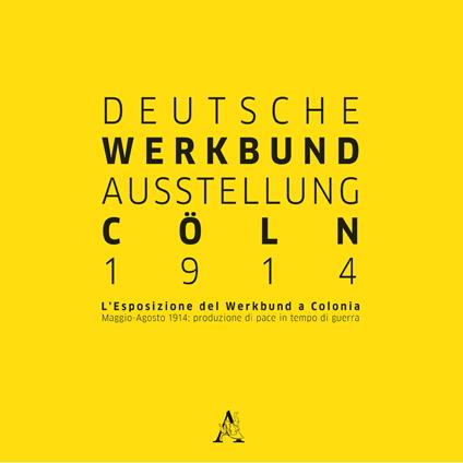 Deutsche Werkbund Austellung Cöln 2014. L'esposizione del Werkbund a Colonia. Maggio-Agosto 1914: produzione di pace in tempo di guerra - copertina
