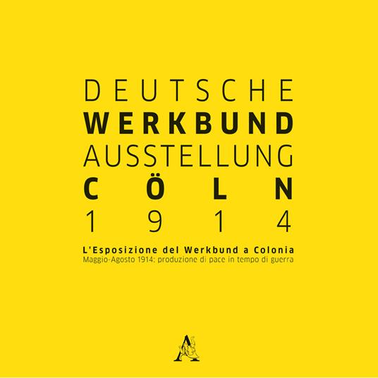 Deutsche Werkbund Austellung Cöln 2014. L'esposizione del Werkbund a Colonia. Maggio-Agosto 1914: produzione di pace in tempo di guerra - copertina