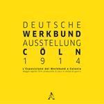 Deutsche Werkbund Austellung Cöln 2014. L'esposizione del Werkbund a Colonia. Maggio-Agosto 1914: produzione di pace in tempo di guerra
